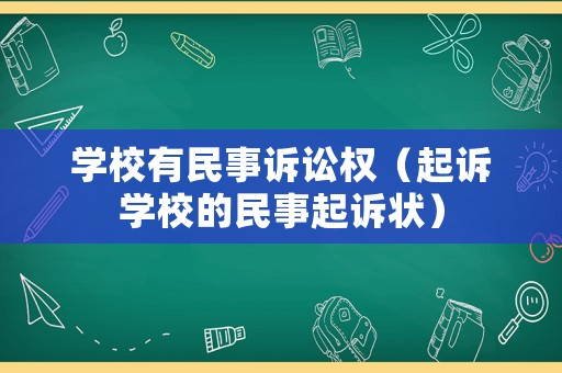 學(xué)校有民事訴訟權(quán)（起訴學(xué)校的民事起訴狀）