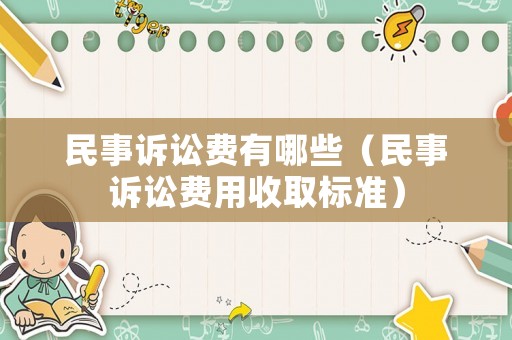 民事訴訟費(fèi)有哪些（民事訴訟費(fèi)用收取標(biāo)準(zhǔn)）