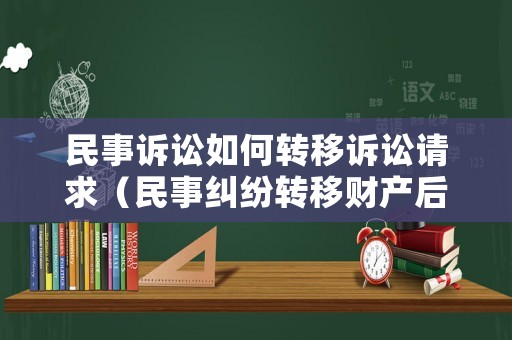民事訴訟如何轉(zhuǎn)移訴訟請(qǐng)求（民事糾紛轉(zhuǎn)移財(cái)產(chǎn)后果）