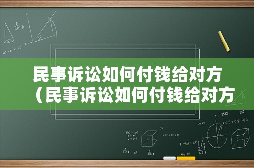 民事訴訟如何付錢給對方（民事訴訟如何付錢給對方賬戶）