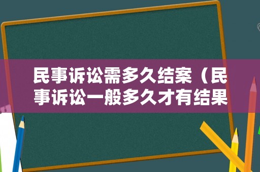 民事訴訟需多久結(jié)案（民事訴訟一般多久才有結(jié)果）