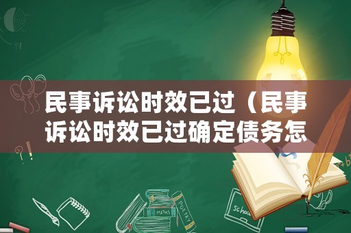 民事訴訟時效已過（民事訴訟時效已過確定債務(wù)怎么辦）