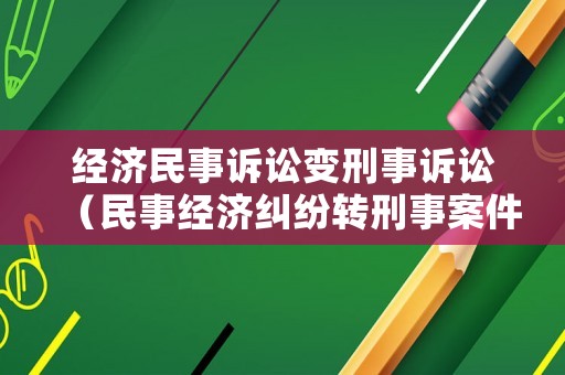 經(jīng)濟民事訴訟變刑事訴訟（民事經(jīng)濟糾紛轉(zhuǎn)刑事案件）