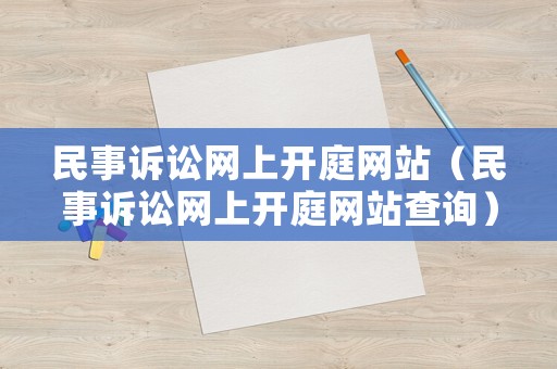 民事訴訟網(wǎng)上開庭網(wǎng)站（民事訴訟網(wǎng)上開庭網(wǎng)站查詢）