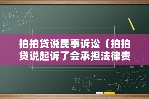 拍拍貸說民事訴訟（拍拍貸說起訴了會(huì)承擔(dān)法律責(zé)任是真的嗎）