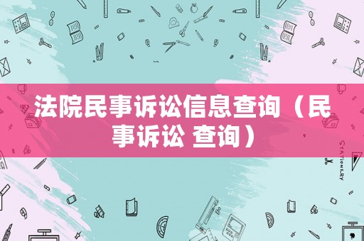 法院民事訴訟信息查詢（民事訴訟 查詢）