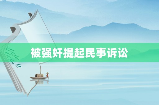 被強(qiáng)奸提起民事訴訟