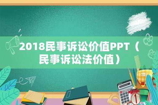 2018民事訴訟價值PPT（民事訴訟法價值）