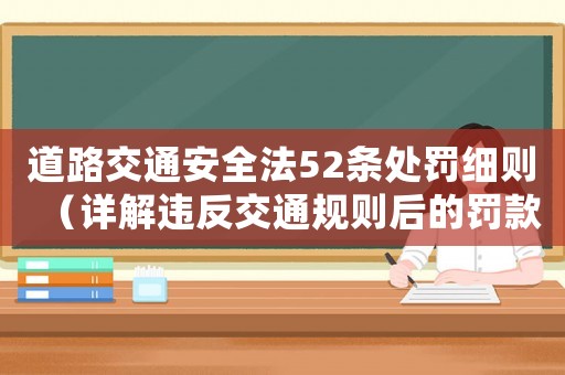 道路交通安全法52條處罰細(xì)則（詳解違反交通規(guī)則后的罰款和扣分情況）