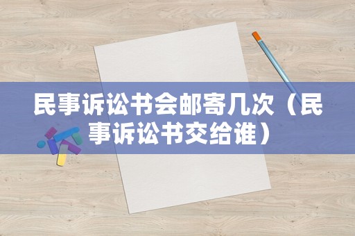民事訴訟書(shū)會(huì)郵寄幾次（民事訴訟書(shū)交給誰(shuí)）
