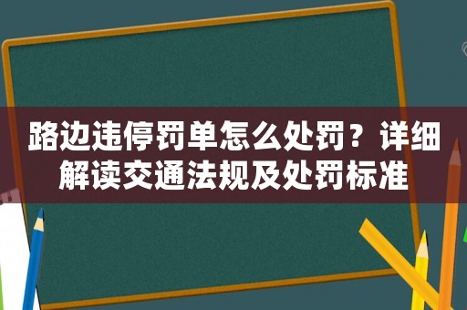 路邊違停罰單怎么處罰？詳細(xì)解讀交通法規(guī)及處罰標(biāo)準(zhǔn)