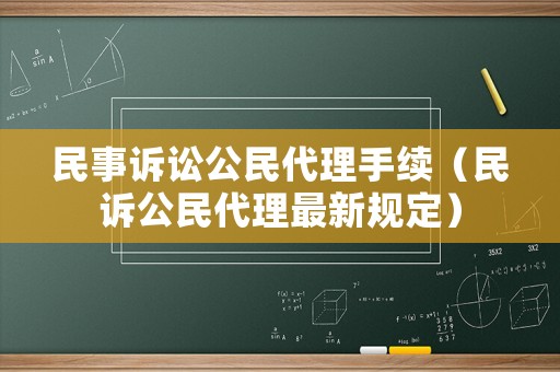民事訴訟公民代理手續(xù)（民訴公民代理最新規(guī)定）