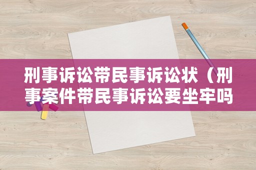 刑事訴訟帶民事訴訟狀（刑事案件帶民事訴訟要坐牢嗎）