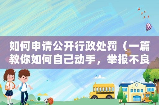 如何申請公開行政處罰（一篇教你如何自己動手，舉報不良企業(yè)不再難）