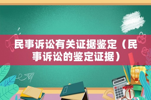 民事訴訟有關(guān)證據(jù)鑒定（民事訴訟的鑒定證據(jù)）