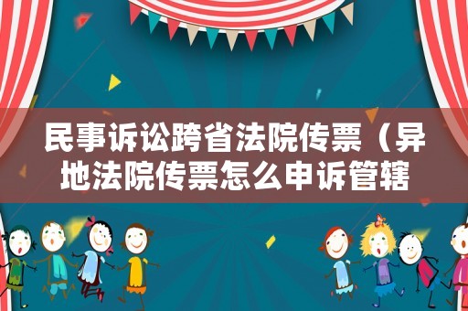 民事訴訟跨省法院傳票（異地法院傳票怎么申訴管轄）