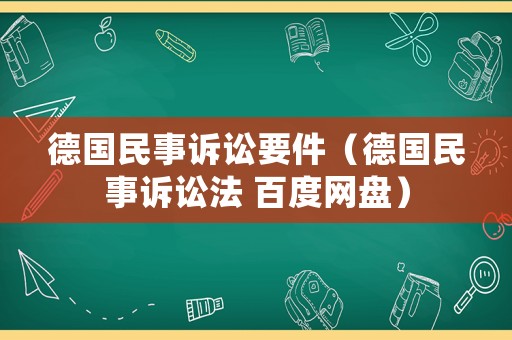 德國民事訴訟要件（德國民事訴訟法 百度網(wǎng)盤）