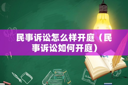 民事訴訟怎么樣開庭（民事訴訟如何開庭）
