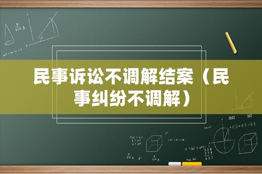民事訴訟不調(diào)解結(jié)案（民事糾紛不調(diào)解）