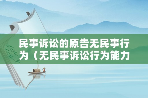 民事訴訟的原告無民事行為（無民事訴訟行為能力人有哪些）