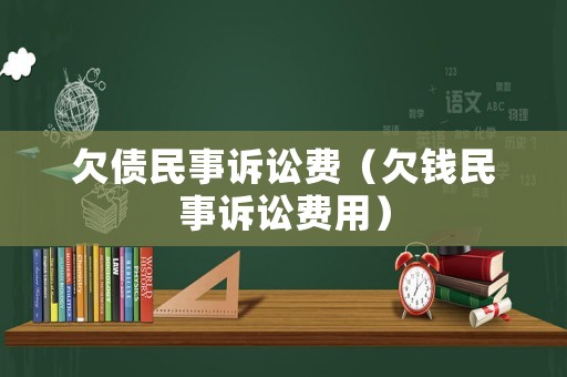 欠債民事訴訟費(fèi)（欠錢民事訴訟費(fèi)用）