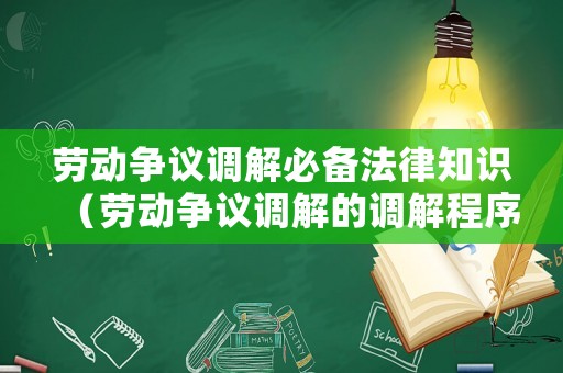 勞動(dòng)爭議調(diào)解必備法律知識(shí)（勞動(dòng)爭議調(diào)解的調(diào)解程序包括）