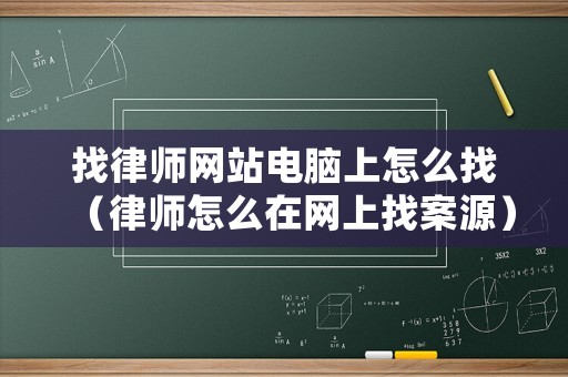 找律師網(wǎng)站電腦上怎么找（律師怎么在網(wǎng)上找案源）