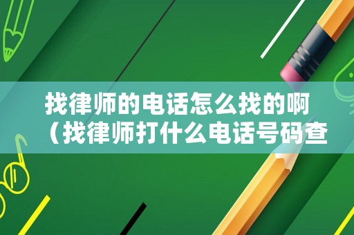找律師的電話怎么找的啊（找律師打什么電話號(hào)碼查詢）