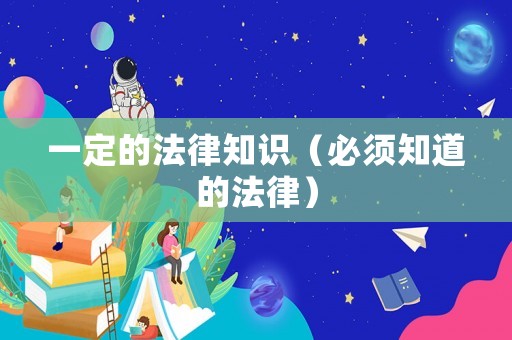 一定的法律知識（必須知道的法律）