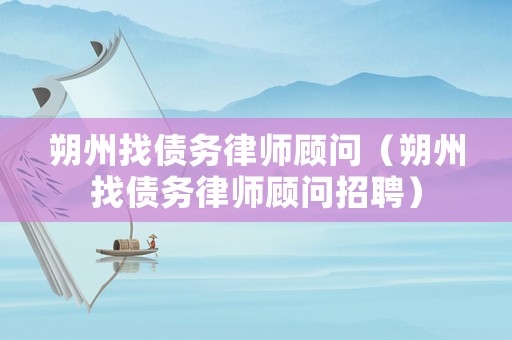 朔州找債務(wù)律師顧問（朔州找債務(wù)律師顧問招聘）