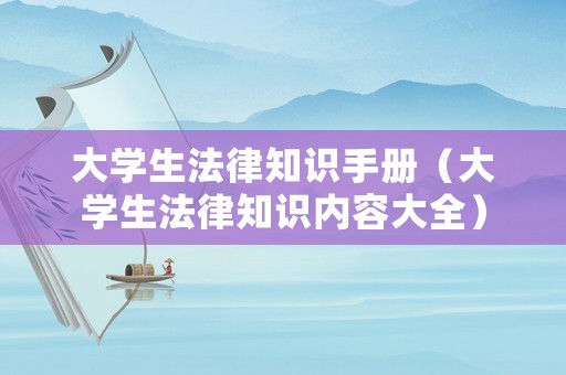 大學生法律知識手冊（大學生法律知識內容大全）