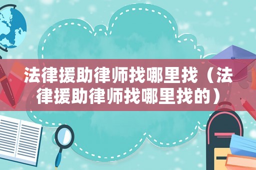 法律援助律師找哪里找（法律援助律師找哪里找的）