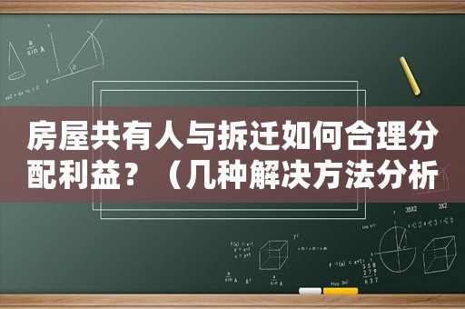房屋共有人與拆遷如何合理分配利益？（幾種解決方法分析）