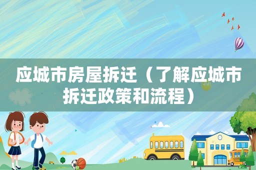 應(yīng)城市房屋拆遷（了解應(yīng)城市拆遷政策和流程）