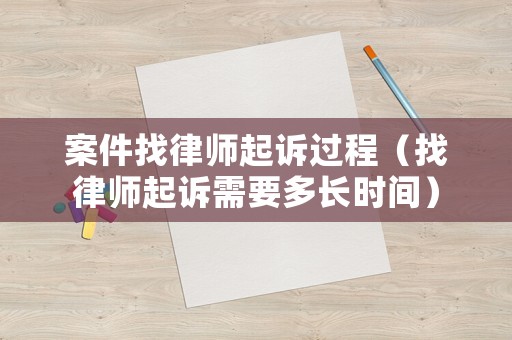 案件找律師起訴過程（找律師起訴需要多長時間）