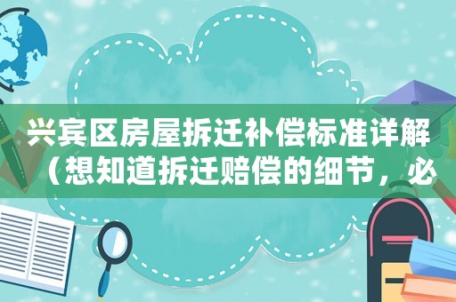 興賓區(qū)房屋拆遷補償標準詳解（想知道拆遷賠償?shù)募毠?jié)，必看）