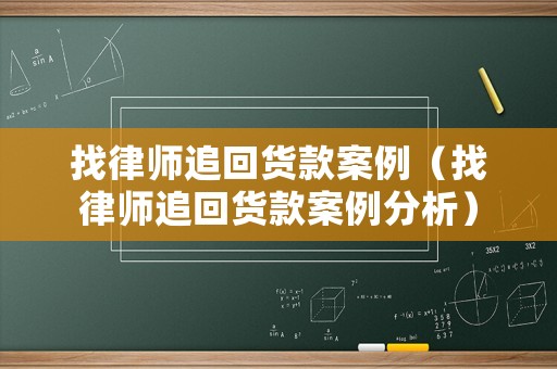 找律師追回貨款案例（找律師追回貨款案例分析）