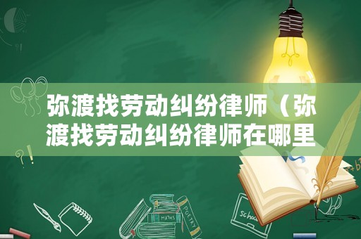 彌渡找勞動糾紛律師（彌渡找勞動糾紛律師在哪里）