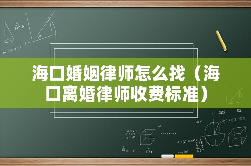 海口婚姻律師怎么找（海口離婚律師收費標準）
