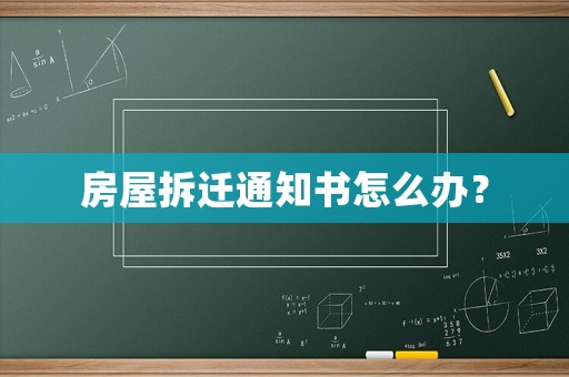 房屋拆遷通知書怎么辦？