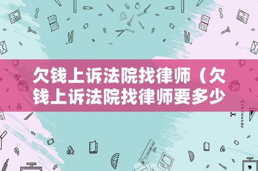 欠錢上訴法院找律師（欠錢上訴法院找律師要多少錢）