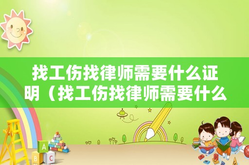 找工傷找律師需要什么證明（找工傷找律師需要什么證明呢）