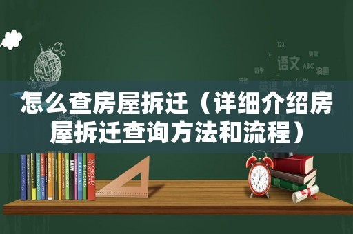 怎么查房屋拆遷（詳細(xì)介紹房屋拆遷查詢方法和流程）