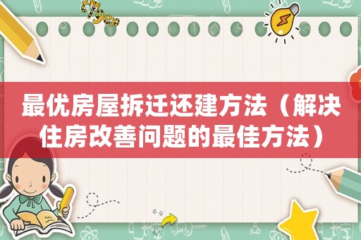 最優(yōu)房屋拆遷還建方法（解決住房改善問題的最佳方法）