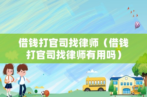借錢打官司找律師（借錢打官司找律師有用嗎）
