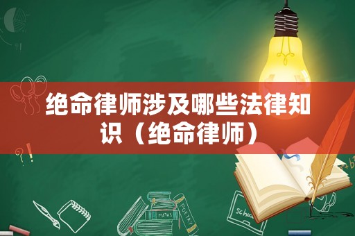 絕命律師涉及哪些法律知識（絕命律師）