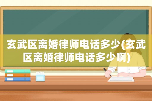 玄武區(qū)離婚律師電話多少(玄武區(qū)離婚律師電話多少啊)