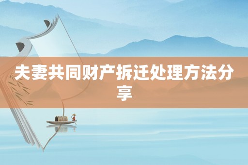 夫妻共同財(cái)產(chǎn)拆遷處理方法分享
