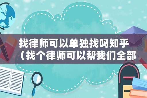 找律師可以單獨(dú)找嗎知乎（找個律師可以幫我們?nèi)看韱幔? title=