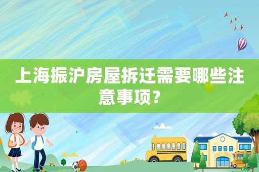 上海振滬房屋拆遷需要哪些注意事項？